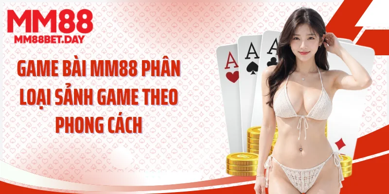 Game bài MM88 phân loại sảnh game theo phong cách
