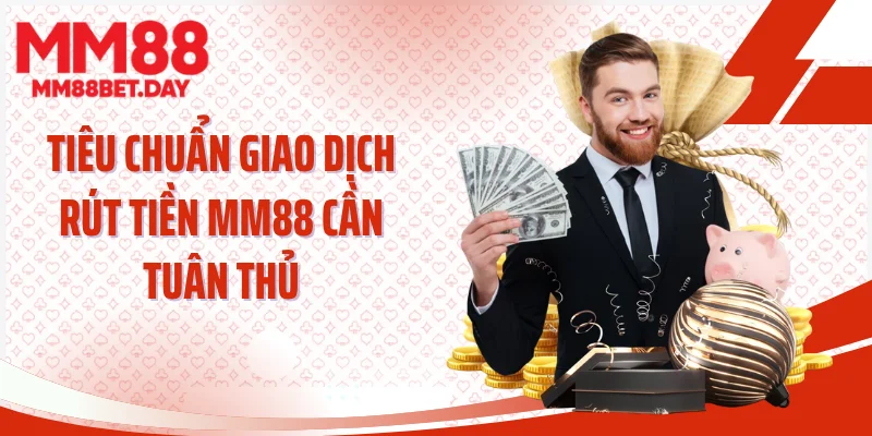 Tiêu chuẩn giao dịch rút tiền MM88 cần tuân thủ
