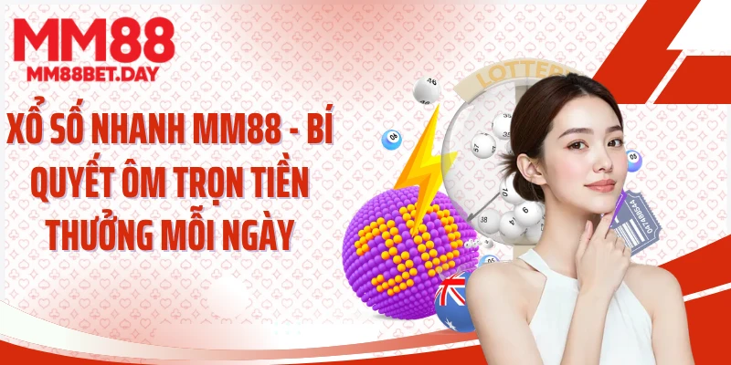 Xổ Số Nhanh MM88 - Bí Quyết Ôm Trọn Tiền Thưởng Mỗi Ngày